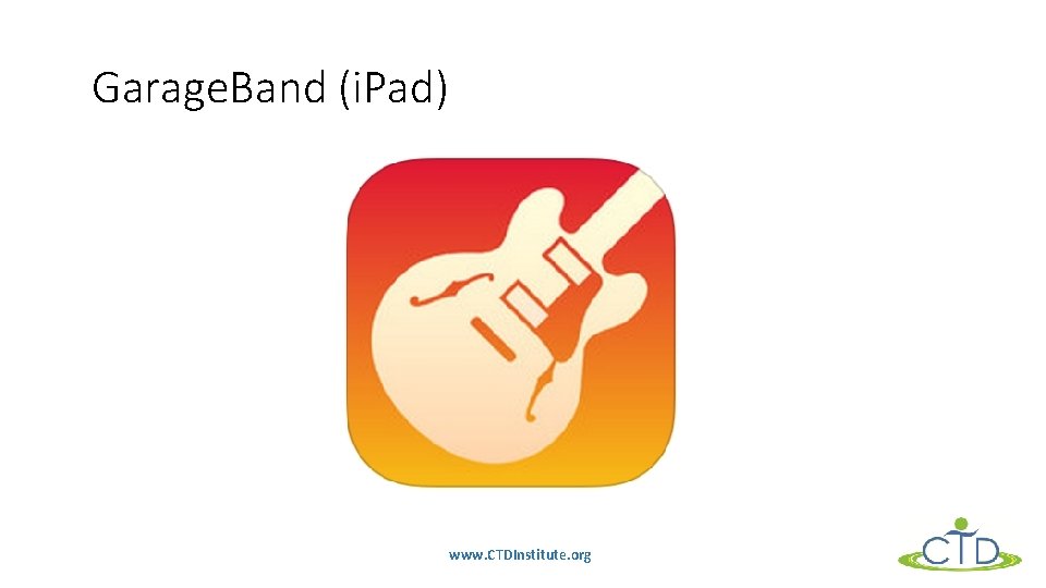 Garage. Band (i. Pad) www. CTDInstitute. org 