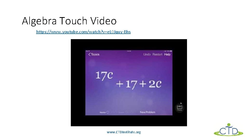 Algebra Touch Video https: //www. youtube. com/watch? v=e. L 0 Jquy-Bhs www. CTDInstitute. org