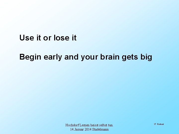 Use it or lose it Begin early and your brain gets big Hochdorf Lernen