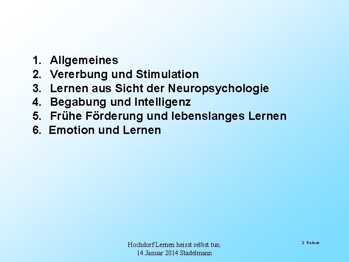 1. 2. 3. 4. 5. 6. Allgemeines Vererbung und Stimulation Lernen aus Sicht der