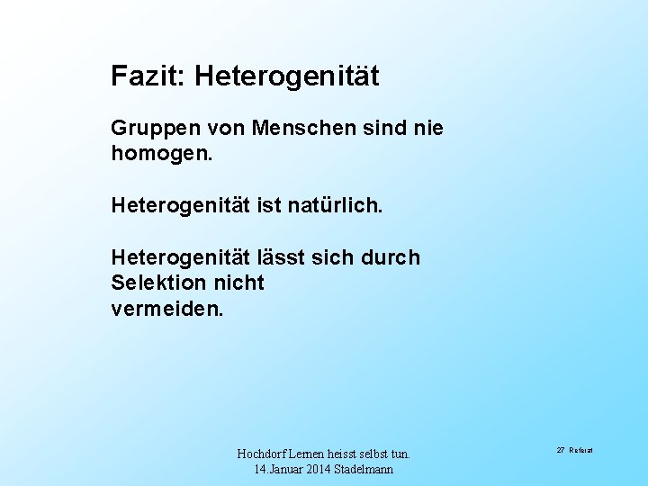 Fazit: Heterogenität Gruppen von Menschen sind nie homogen. Heterogenität ist natürlich. Heterogenität lässt sich