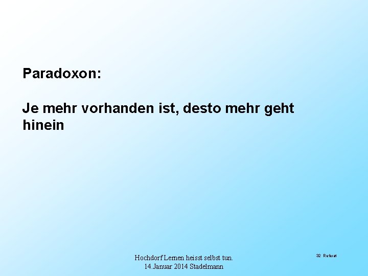 Paradoxon: Je mehr vorhanden ist, desto mehr geht hinein Hochdorf Lernen heisst selbst tun.