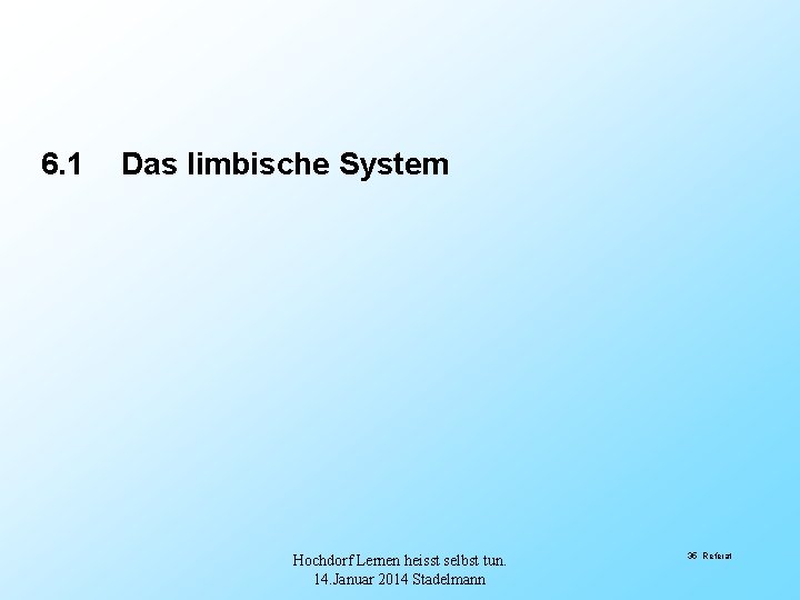 6. 1 Das limbische System Hochdorf Lernen heisst selbst tun. 14. Januar 2014 Stadelmann