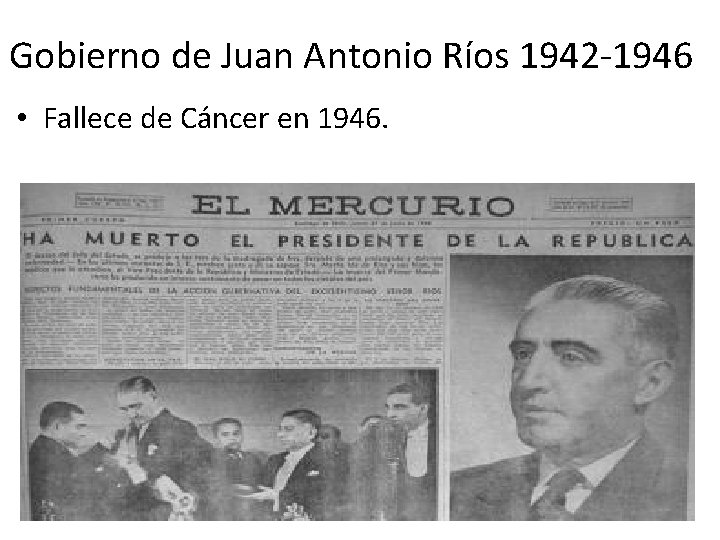 Gobierno de Juan Antonio Ríos 1942 -1946 • Fallece de Cáncer en 1946. 