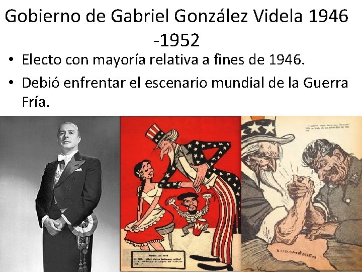 Gobierno de Gabriel González Videla 1946 -1952 • Electo con mayoría relativa a fines