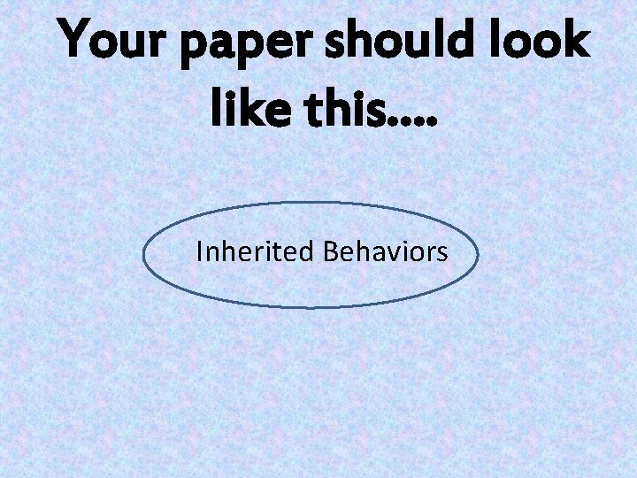Your paper should look like this…. Inherited Behaviors 