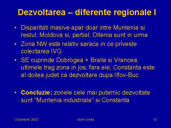 Dezvoltarea – diferente regionale I • Disparitati masive apar doar intre Muntenia si restul;