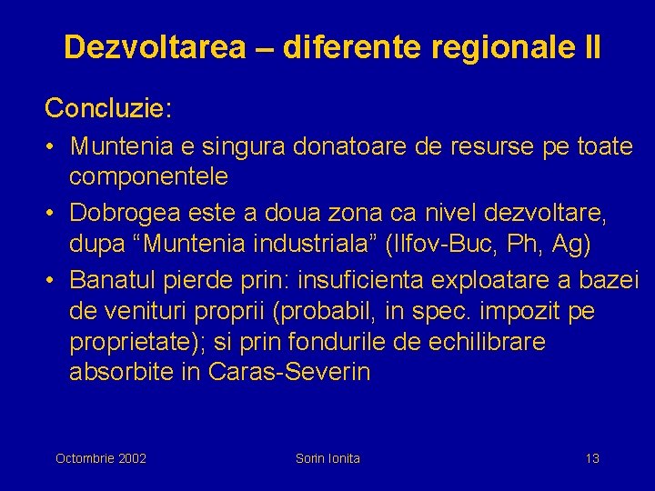 Dezvoltarea – diferente regionale II Concluzie: • Muntenia e singura donatoare de resurse pe
