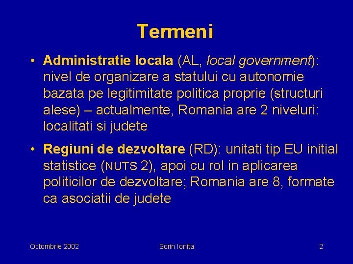 Termeni • Administratie locala (AL, local government): nivel de organizare a statului cu autonomie