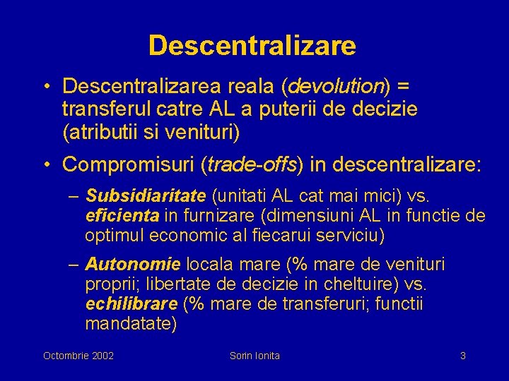 Descentralizare • Descentralizarea reala (devolution) = transferul catre AL a puterii de decizie (atributii