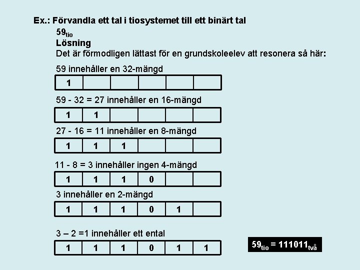 Ex. : Förvandla ett tal i tiosystemet till ett binärt tal 59 tio Lösning