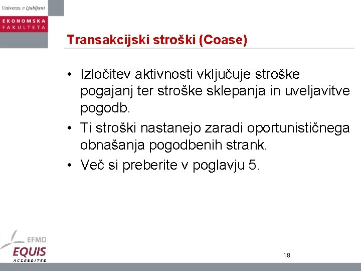 Transakcijski stroški (Coase) • Izločitev aktivnosti vključuje stroške pogajanj ter stroške sklepanja in uveljavitve