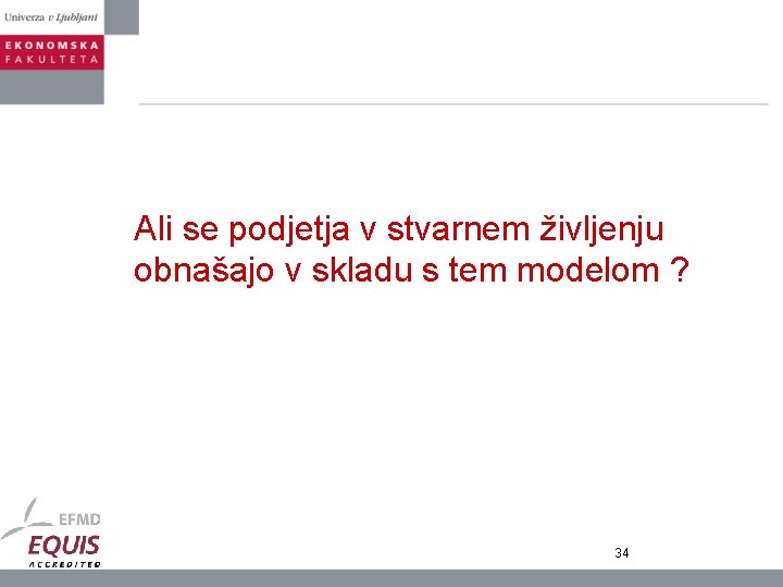 Ali se podjetja v stvarnem življenju obnašajo v skladu s tem modelom ? 34