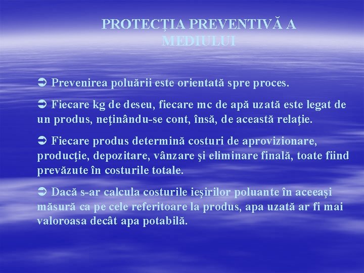 PROTECŢIA PREVENTIVĂ A MEDIULUI Ü Prevenirea poluării este orientată spre proces. Ü Fiecare kg