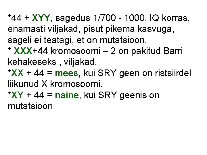 *44 + XYY, sagedus 1/700 - 1000, IQ korras, enamasti viljakad, pisut pikema kasvuga,