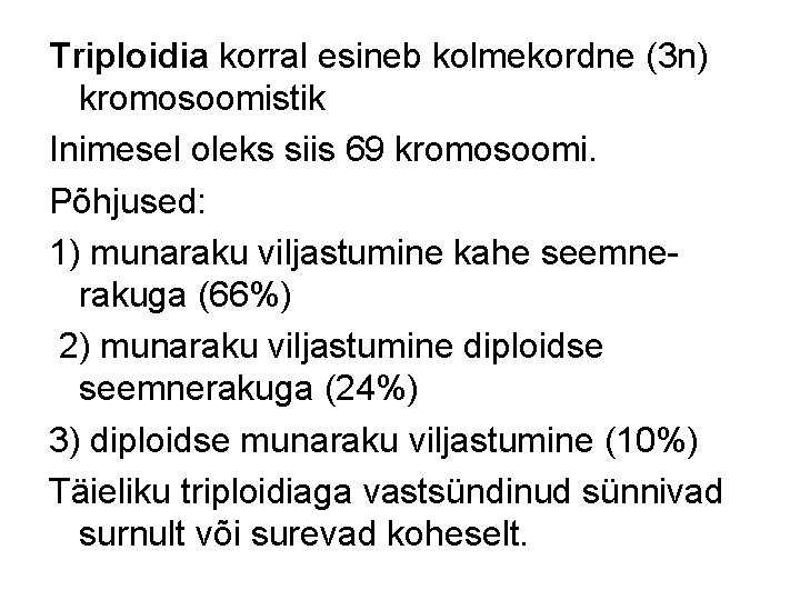 Triploidia korral esineb kolmekordne (3 n) kromosoomistik Inimesel oleks siis 69 kromosoomi. Põhjused: 1)