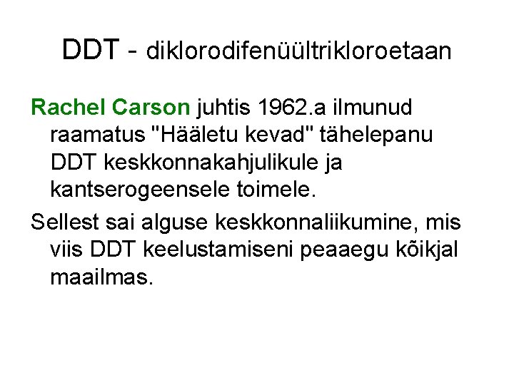 DDT - diklorodifenüültrikloroetaan Rachel Carson juhtis 1962. a ilmunud raamatus "Hääletu kevad" tähelepanu DDT