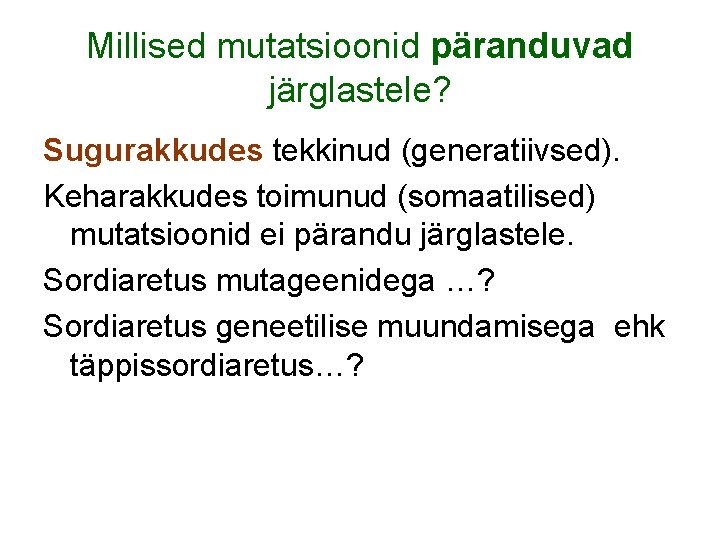 Millised mutatsioonid päranduvad järglastele? Sugurakkudes tekkinud (generatiivsed). Keharakkudes toimunud (somaatilised) mutatsioonid ei pärandu järglastele.