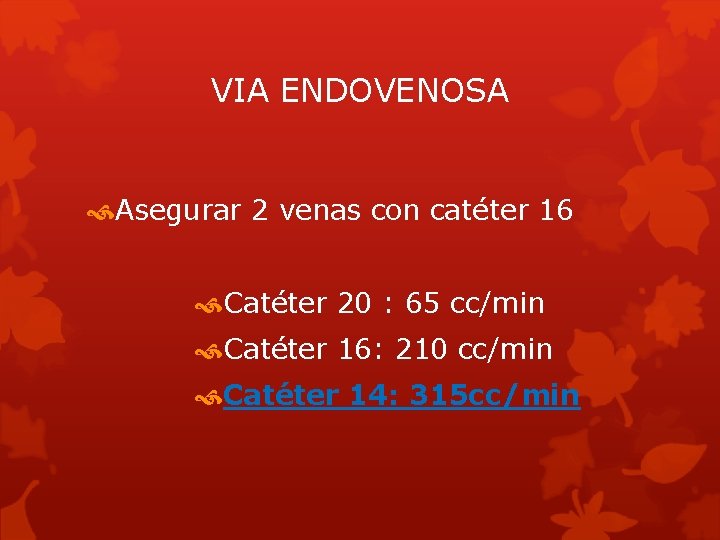 VIA ENDOVENOSA Asegurar 2 venas con catéter 16 Catéter 20 : 65 cc/min Catéter