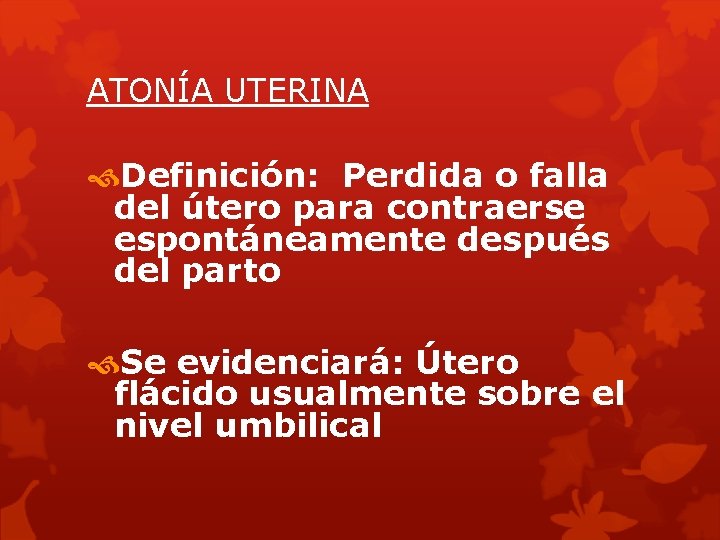 ATONÍA UTERINA Definición: Perdida o falla del útero para contraerse espontáneamente después del parto