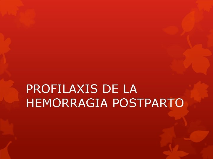 PROFILAXIS DE LA HEMORRAGIA POSTPARTO 