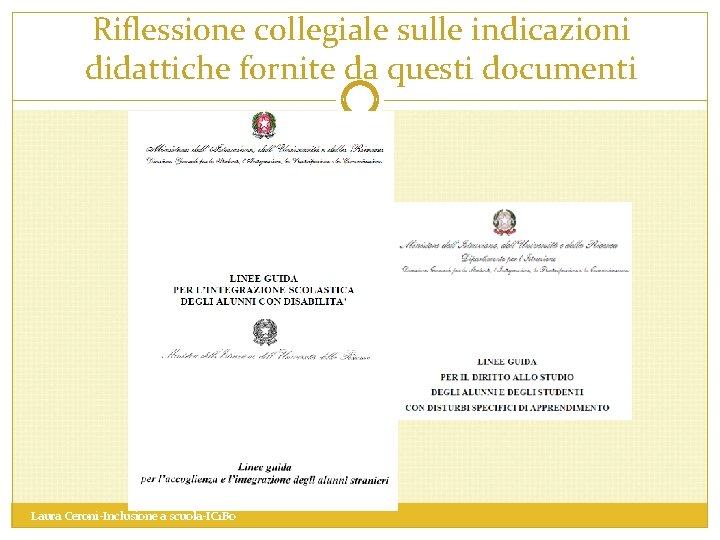 Riflessione collegiale sulle indicazioni didattiche fornite da questi documenti Laura Ceroni-Inclusione a scuola-IC 1