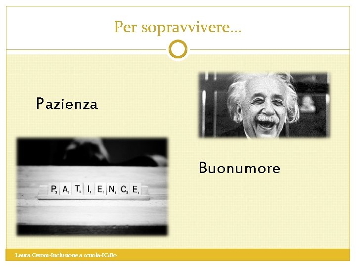 Per sopravvivere… Pazienza Buonumore Laura Ceroni-Inclusione a scuola-IC 1 Bo 