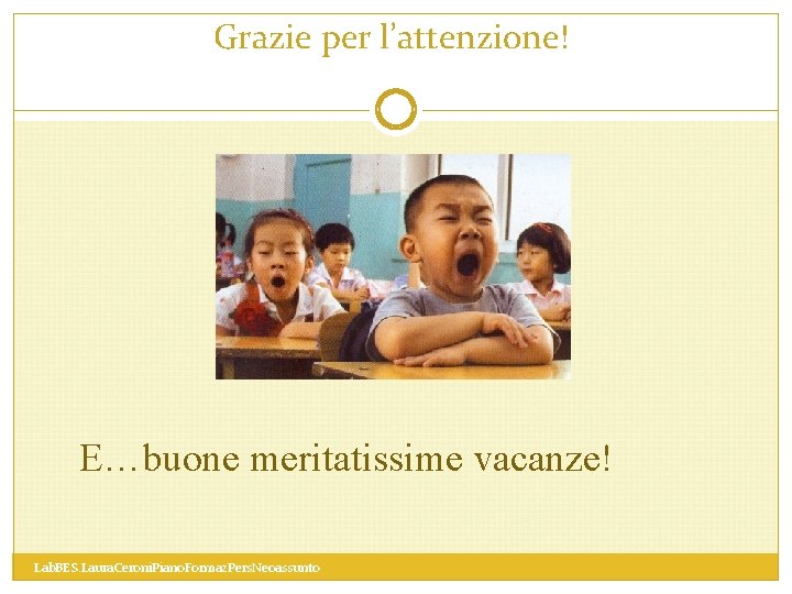 Grazie per l’attenzione! E…buone meritatissime vacanze! Lab. BES. Laura. Ceroni. Piano. Formaz. Pers. Neoassunto