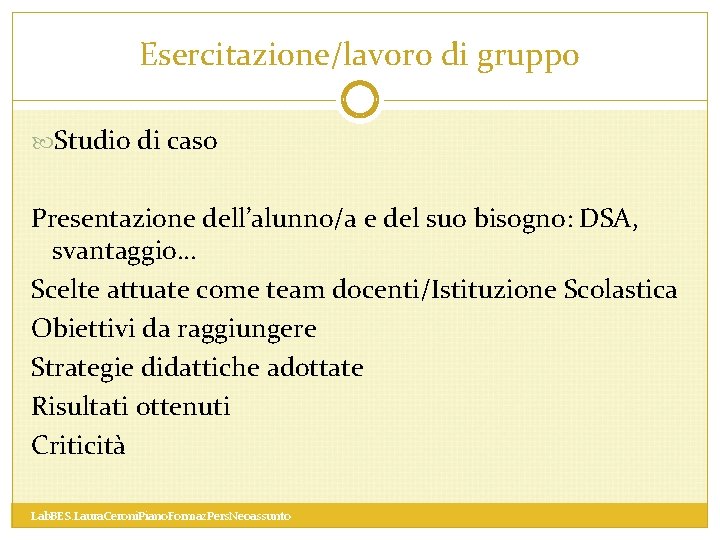 Esercitazione/lavoro di gruppo Studio di caso Presentazione dell’alunno/a e del suo bisogno: DSA, svantaggio…