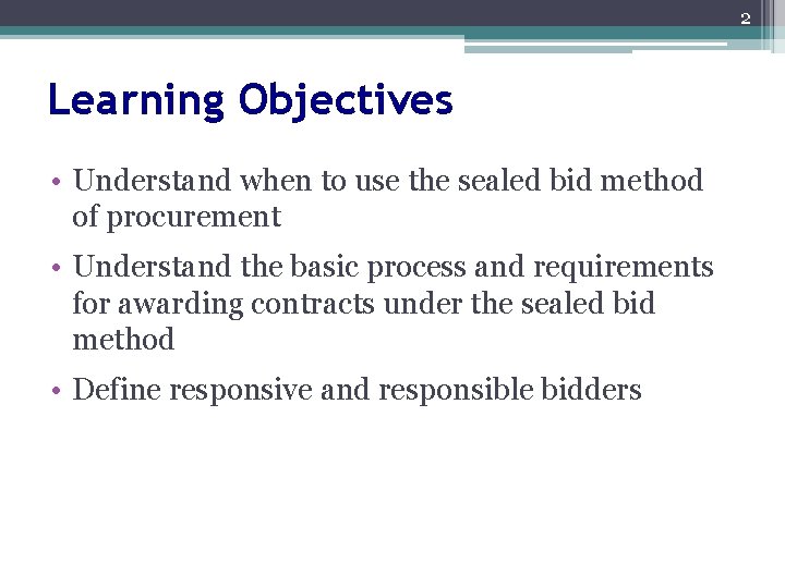 2 Learning Objectives • Understand when to use the sealed bid method of procurement