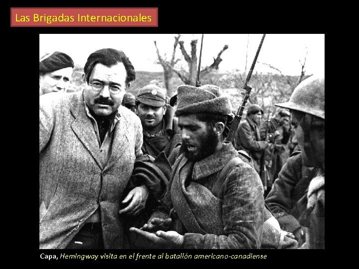 Las Brigadas Internacionales Capa, Hemingway visita en el frente al batallón americano-canadiense 