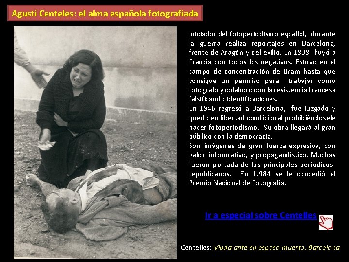 Agustí Centeles: el alma española fotografiada Iniciador del fotoperiodismo español, durante la guerra realiza