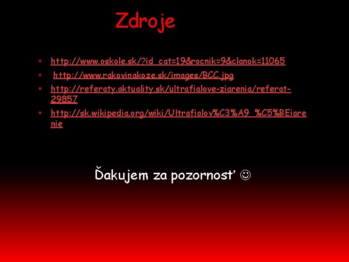 Zdroje http: //www. oskole. sk/? id_cat=19&rocnik=9&clanok=11065 http: //www. rakovinakoze. sk/images/BCC. jpg http: //referaty. aktuality.