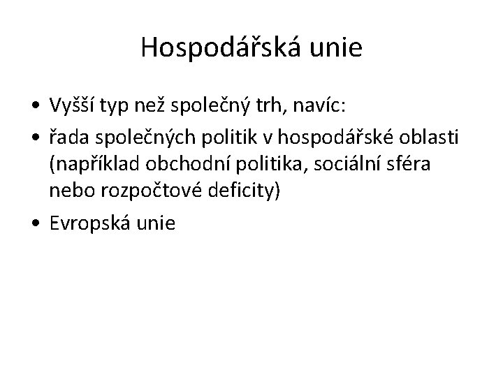 Hospodářská unie • Vyšší typ než společný trh, navíc: • řada společných politik v