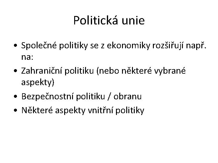 Politická unie • Společné politiky se z ekonomiky rozšiřují např. na: • Zahraniční politiku