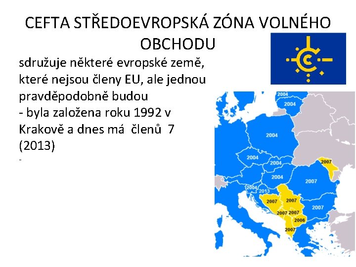 CEFTA STŘEDOEVROPSKÁ ZÓNA VOLNÉHO OBCHODU sdružuje některé evropské země, které nejsou členy EU, ale