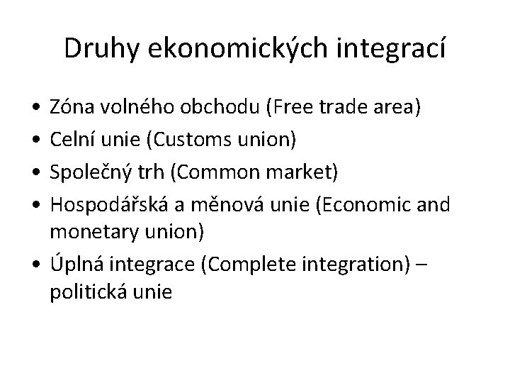 Druhy ekonomických integrací • • Zóna volného obchodu (Free trade area) Celní unie (Customs