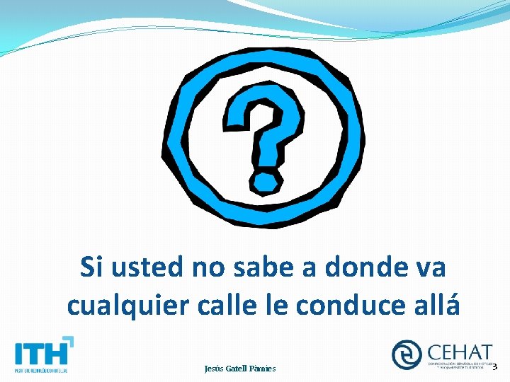 Si usted no sabe a donde va cualquier calle le conduce allá Jesús Gatell