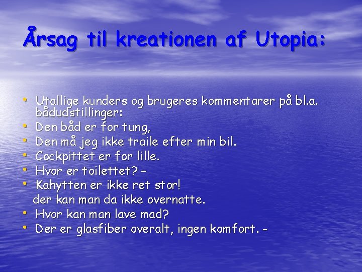 Årsag til kreationen af Utopia: • Utallige kunders og brugeres kommentarer på bl. a.