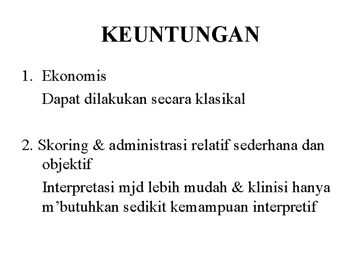 KEUNTUNGAN 1. Ekonomis Dapat dilakukan secara klasikal 2. Skoring & administrasi relatif sederhana dan