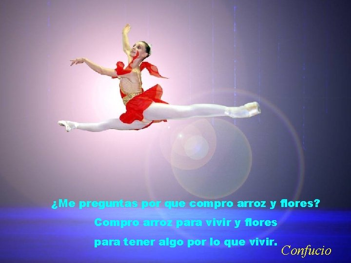 ¿Me preguntas por que compro arroz y flores? Compro arroz para vivir y flores