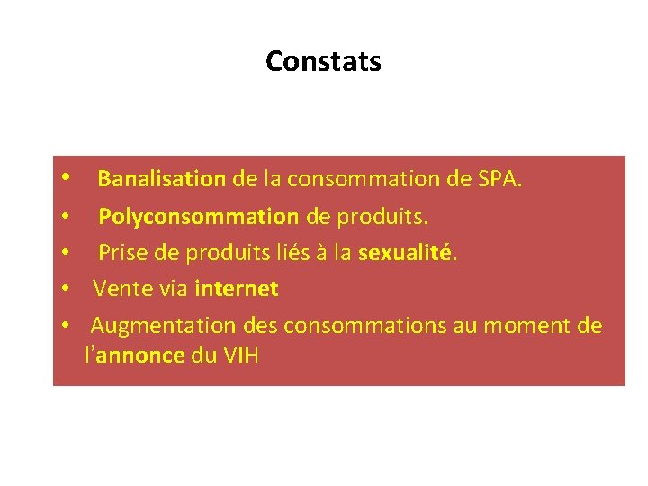 Constats • Banalisation de la consommation de SPA. • • Polyconsommation de produits. Prise