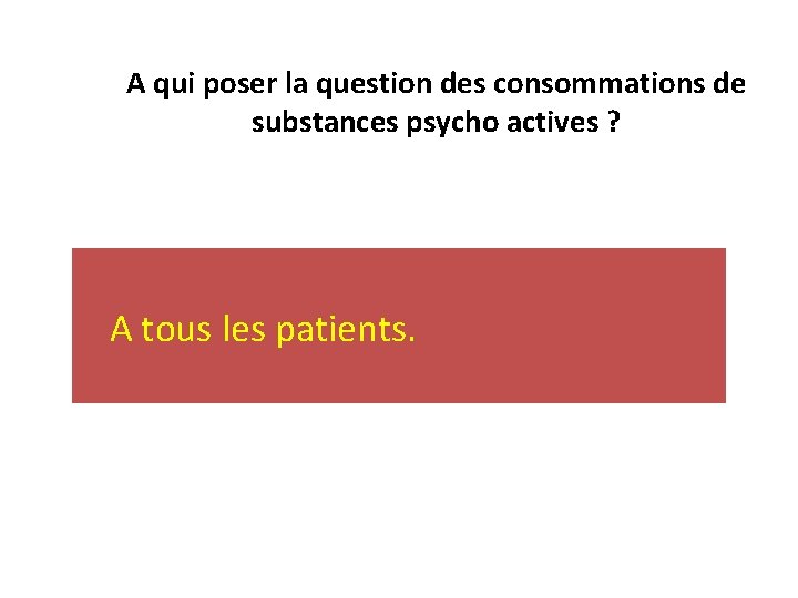 A qui poser la question des consommations de substances psycho actives ? A tous