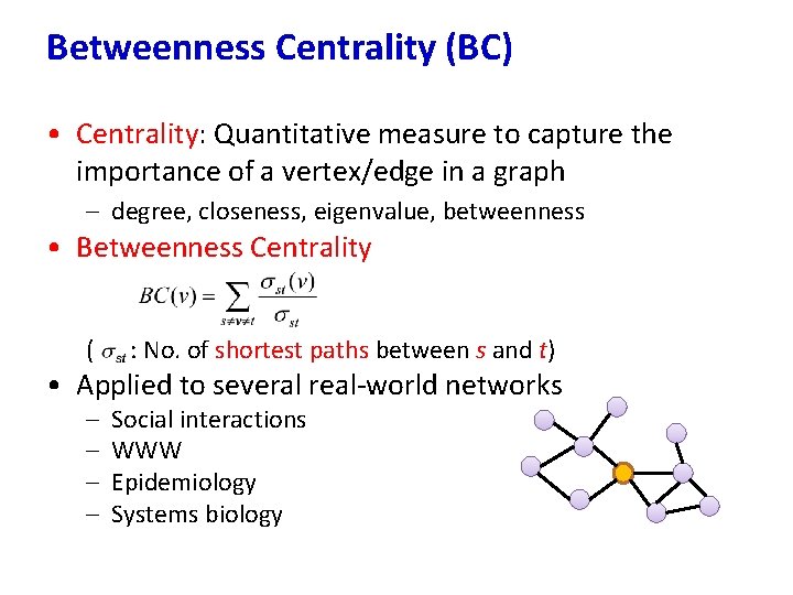 Betweenness Centrality (BC) • Centrality: Quantitative measure to capture the importance of a vertex/edge