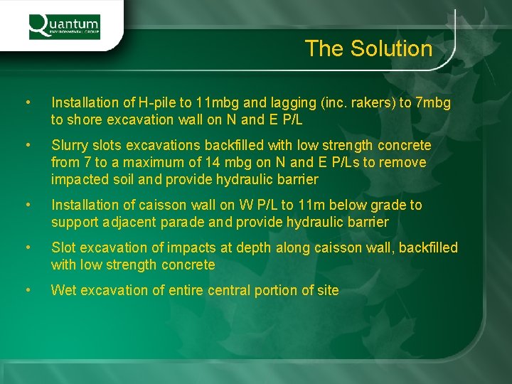 The Solution • Installation of H-pile to 11 mbg and lagging (inc. rakers) to