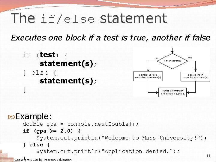 The if/else statement Executes one block if a test is true, another if false