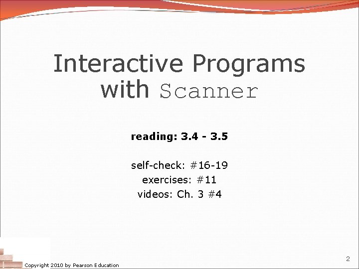 Interactive Programs with Scanner reading: 3. 4 - 3. 5 self-check: #16 -19 exercises: