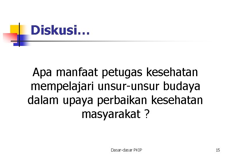 Diskusi… Apa manfaat petugas kesehatan mempelajari unsur-unsur budaya dalam upaya perbaikan kesehatan masyarakat ?