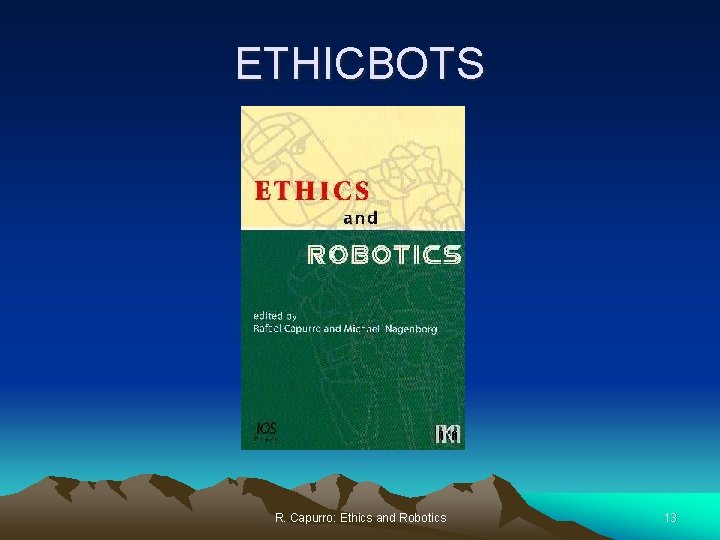 ETHICBOTS R. Capurro: Ethics and Robotics 13 