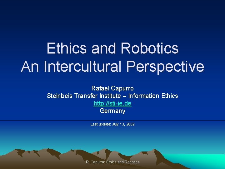 Ethics and Robotics An Intercultural Perspective Rafael Capurro Steinbeis Transfer Institute – Information Ethics